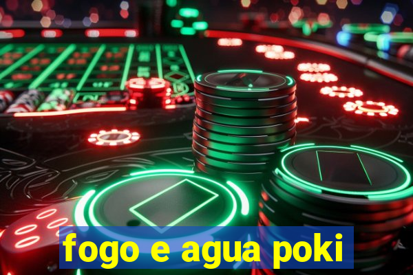 fogo e agua poki